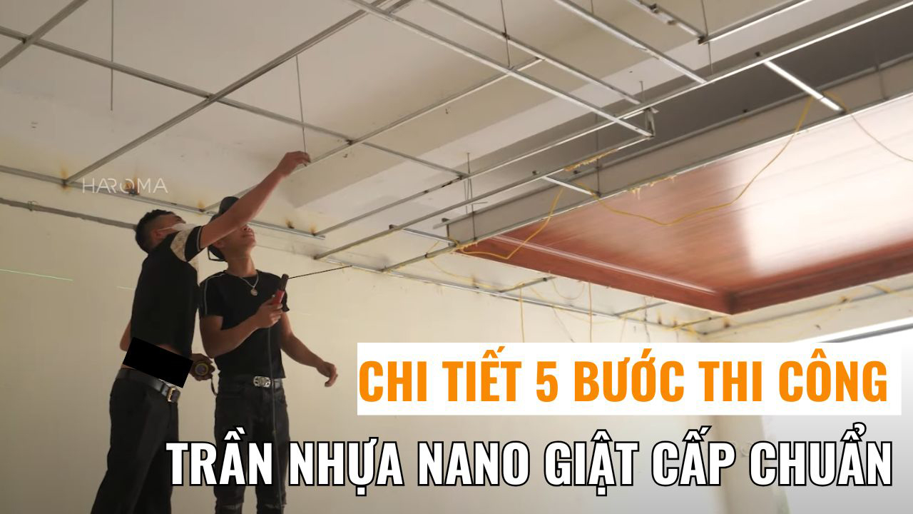 Chi tiết 5 bước thi công trần nhựa NANO giật cấp chuẩn như thợ xịn