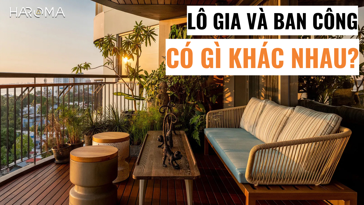 Lô gia và ban công có điểm gì giống - khác nhau? Haroma